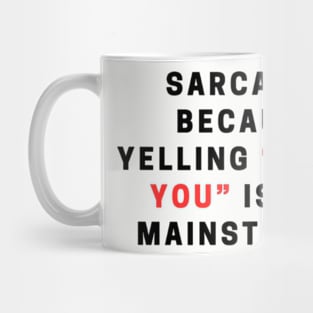 Sarcasm: because yelling "I hate you" is too mainstream. Mug